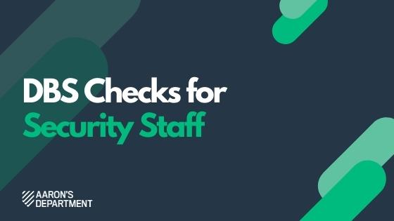 DBS Security Staff Checks - Aaron's Department